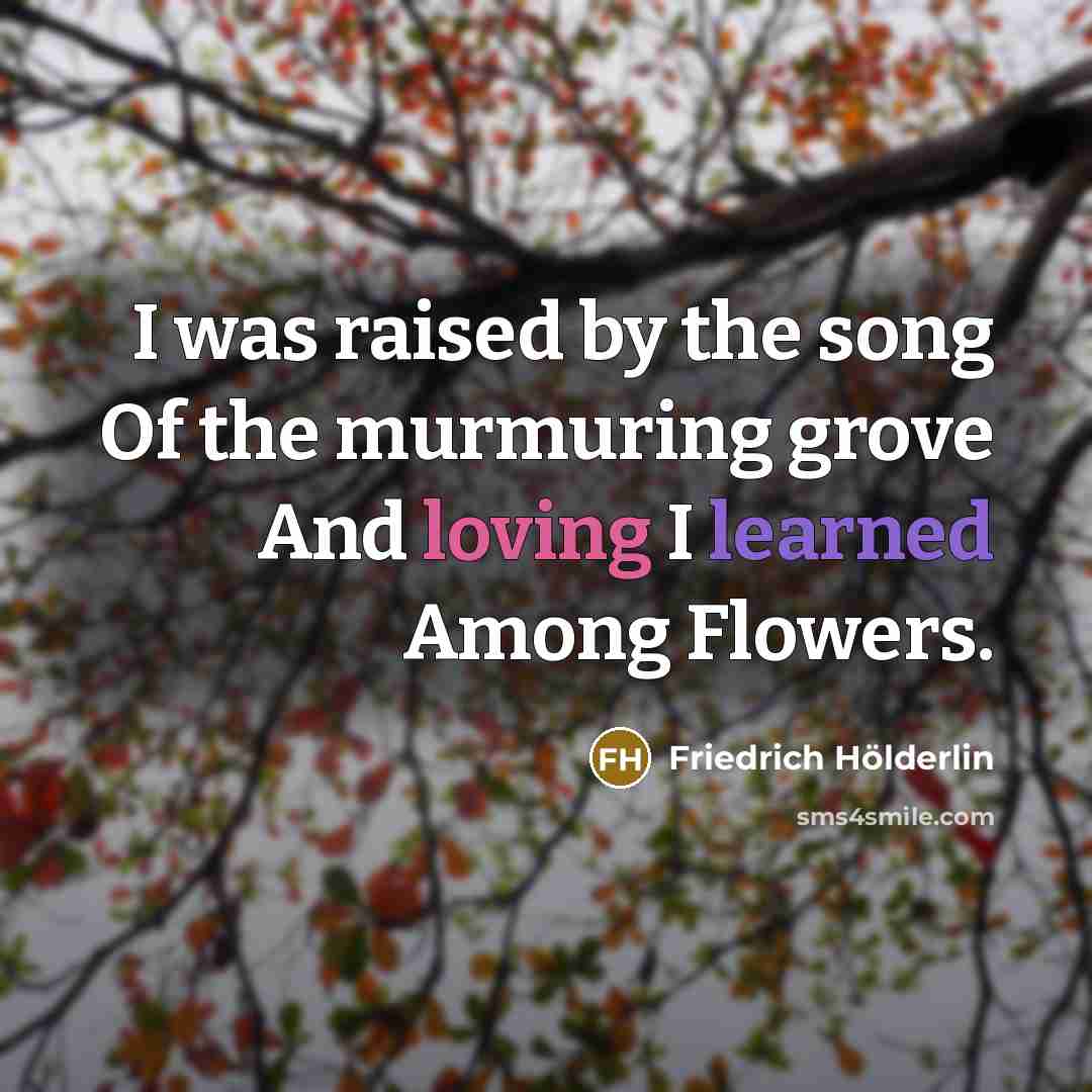 “I was raised by the song Of the murmuring grove…” quote by Friedrich Holderlin