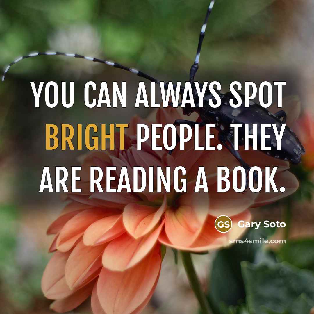 “You can always spot bright people. They are reading a…” quote by Gary Soto