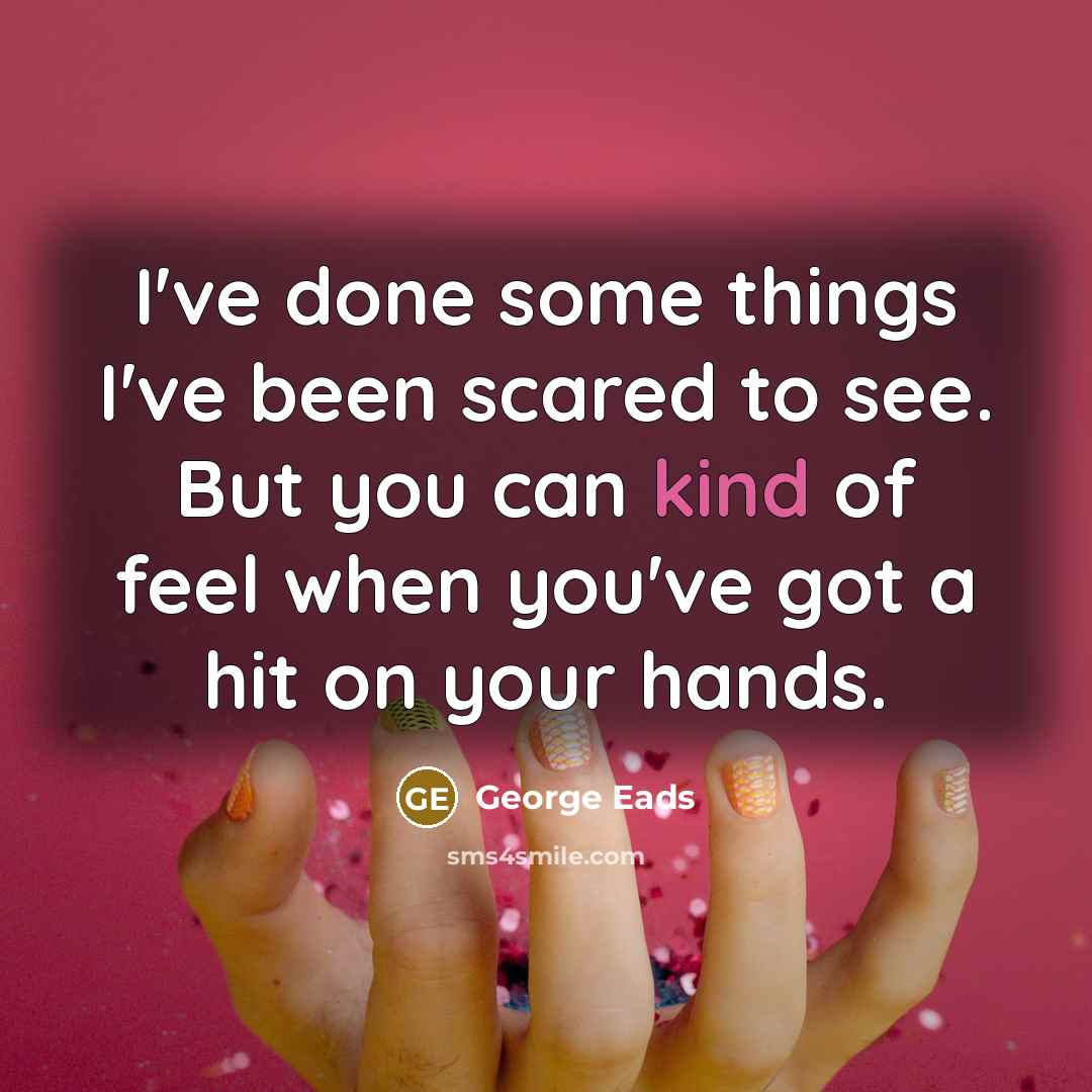 “I've done some things I've been scared to see. But…” quote by George Eads
