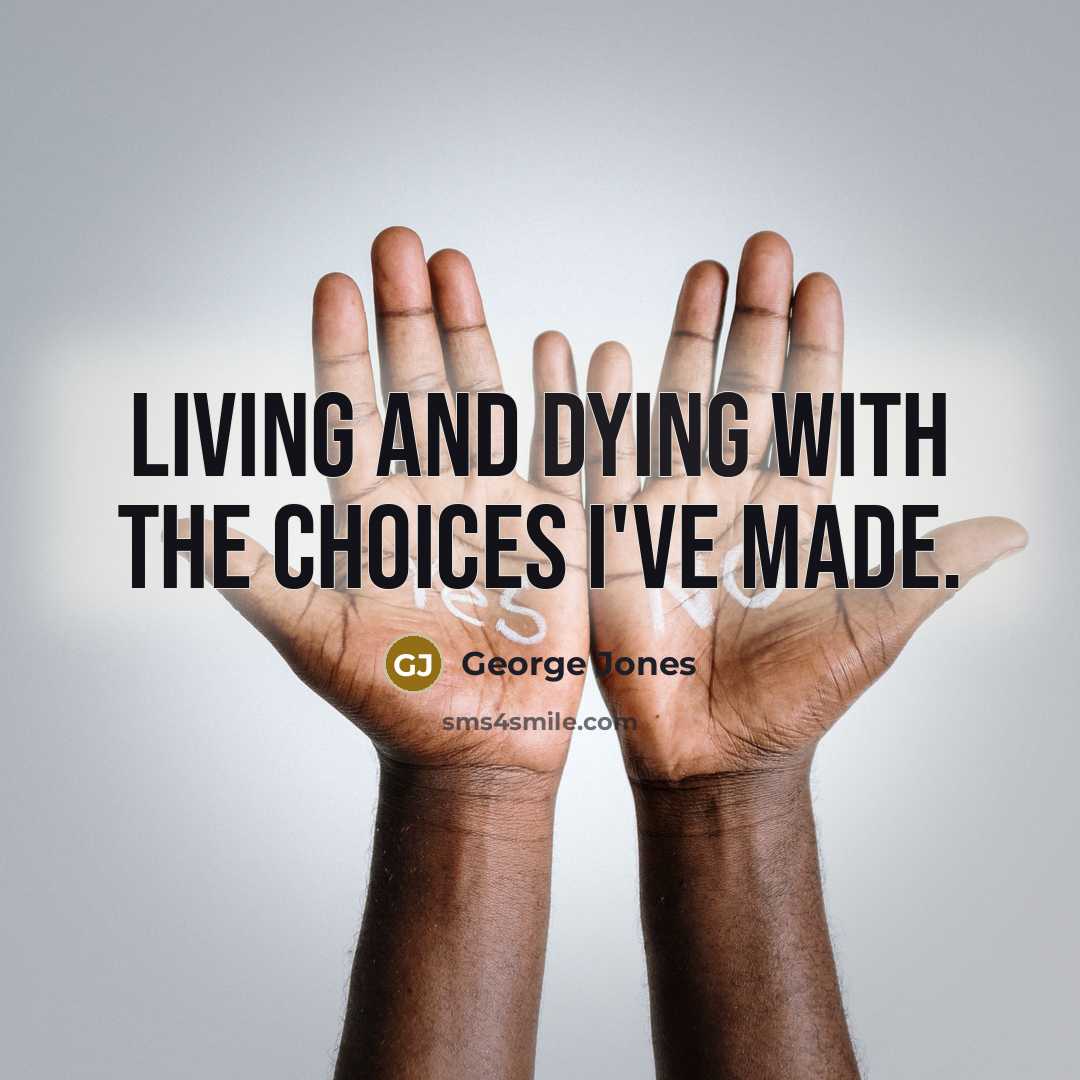 “Living and dying with the choices I've made.…” quote by George Jones