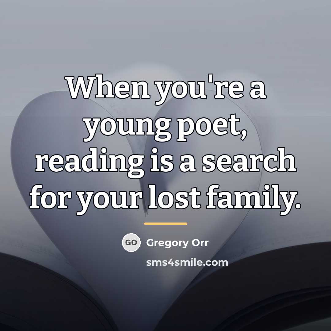 “When you're a young poet, reading is a search for…” quote by Gregory Orr