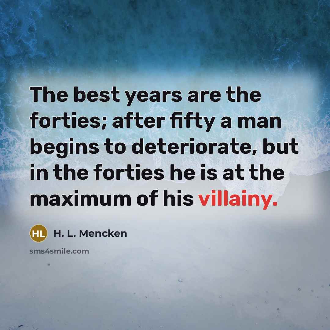 “The best years are the forties; after fifty a man…” quote by H. L. Mencken