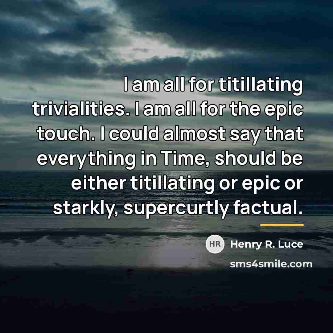 “I am all for titillating trivialities. I am all for…” quote by Henry R. Luce