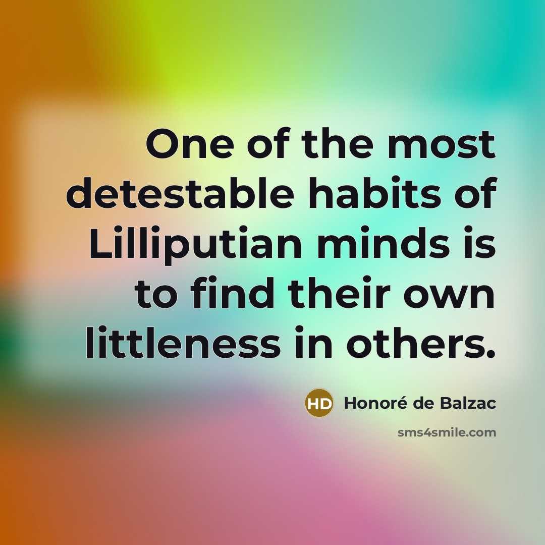 “One of the most detestable habits of Lilliputian minds is…” quote by Honore de Balzac