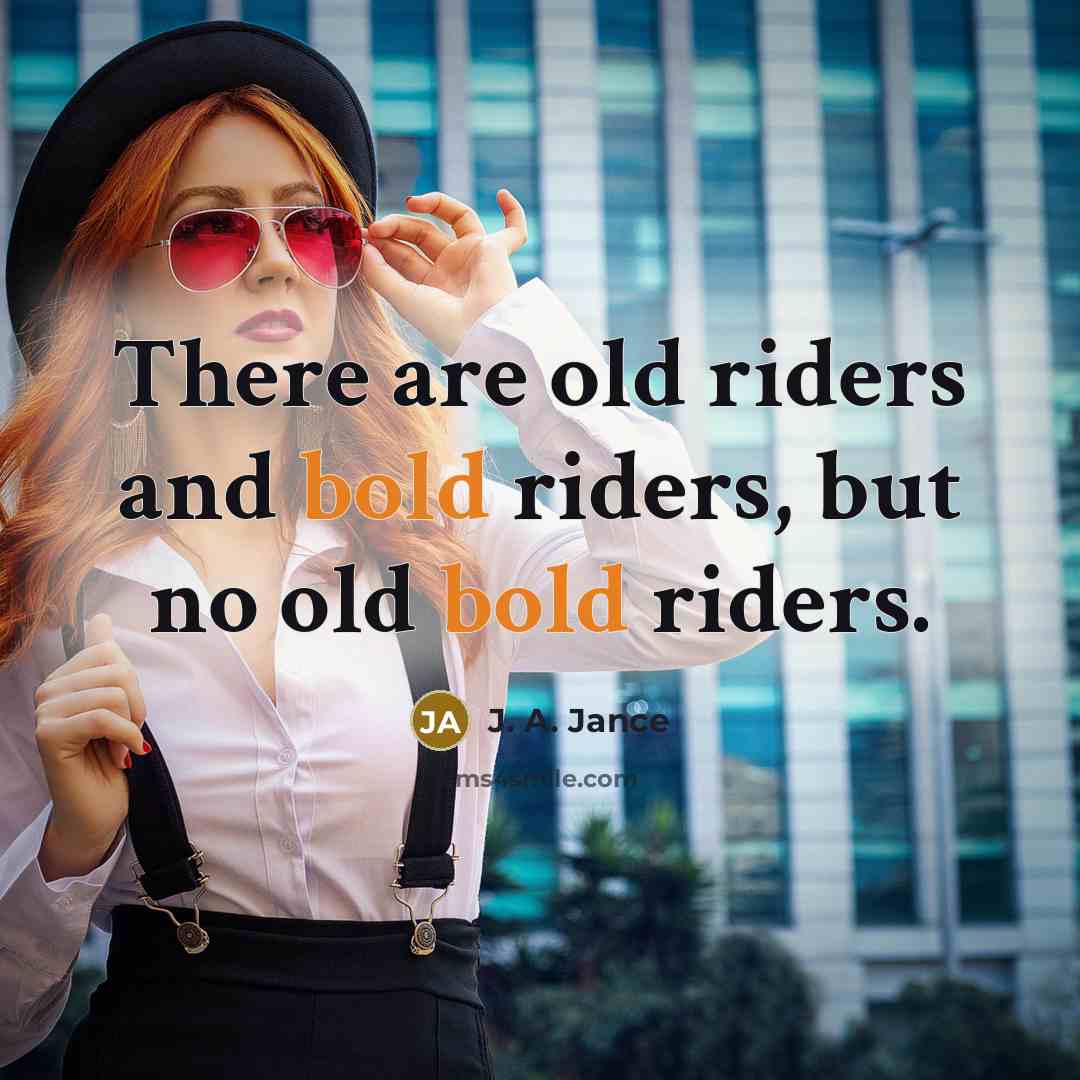 “There are old riders and bold riders, but no old…” quote by J. A. Jance