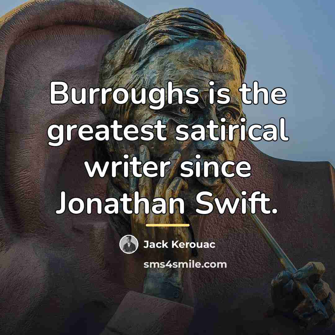 “Burroughs is the greatest satirical writer since Jonathan Swift.…” quote by Jack Kerouac