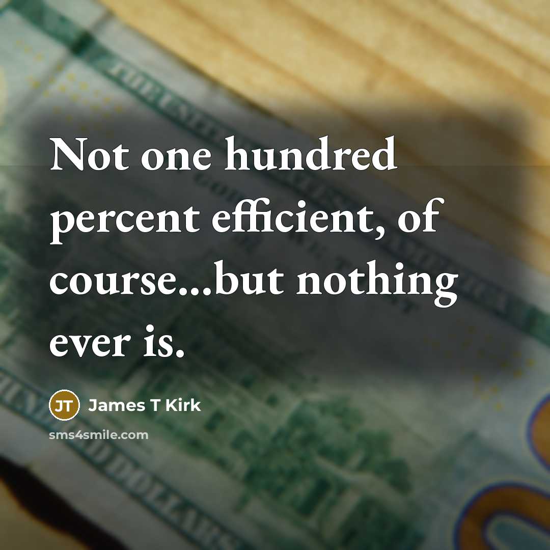 “Not one hundred percent efficient, of course...but nothing ever is.…” quote by James T Kirk