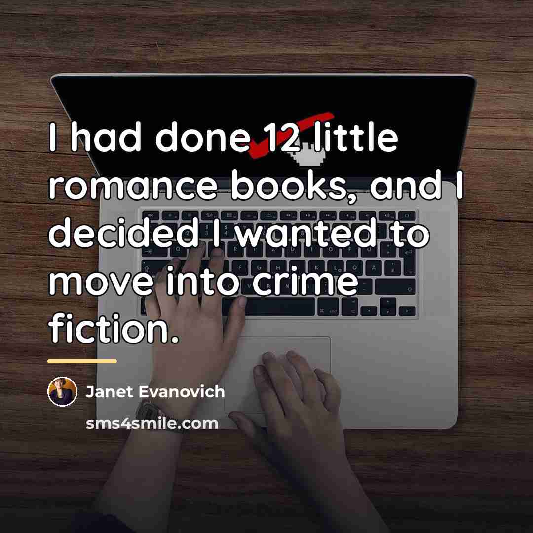 “I had done 12 little romance books, and I decided…” quote by Janet Evanovich