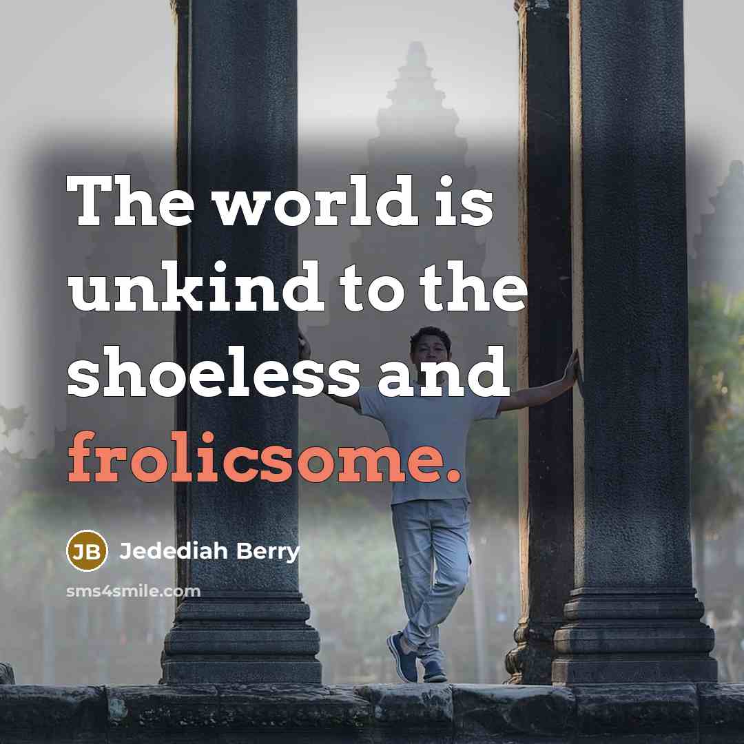 “The world is unkind to the shoeless and frolicsome.…” quote by Jedediah Berry