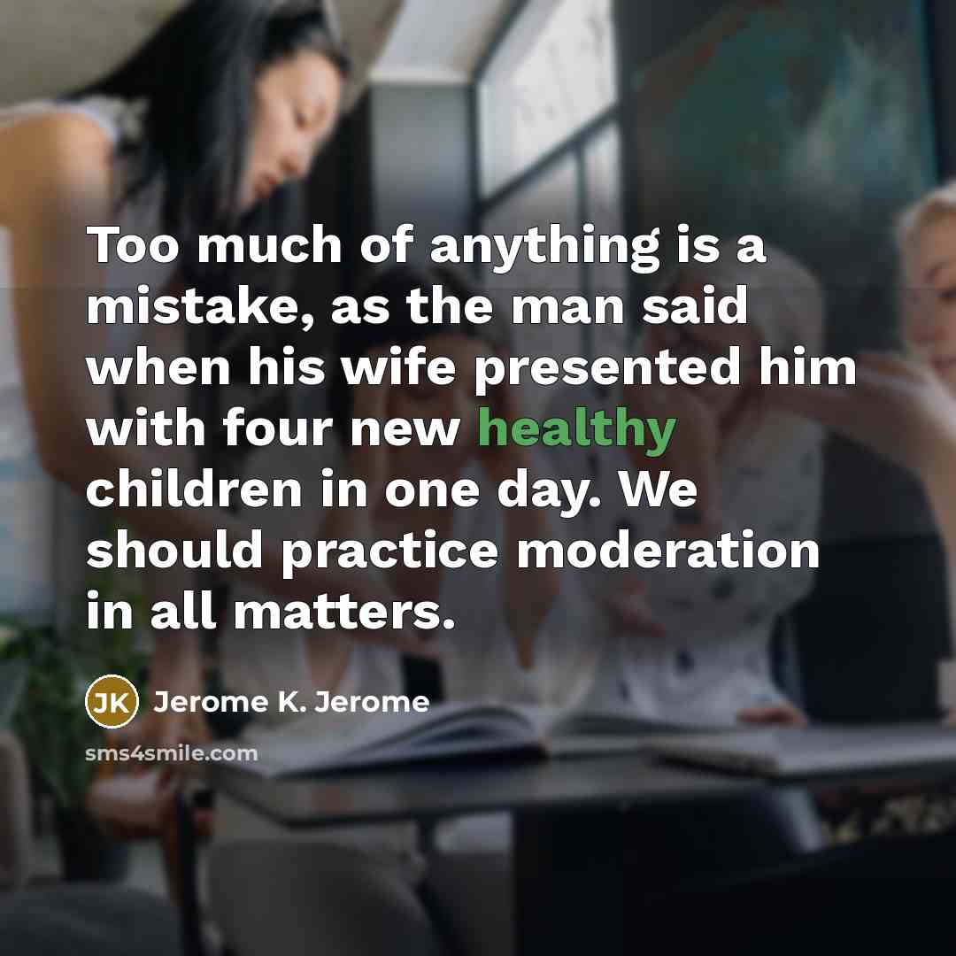 “Too much of anything is a mistake, as the man…” quote by Jerome K. Jerome