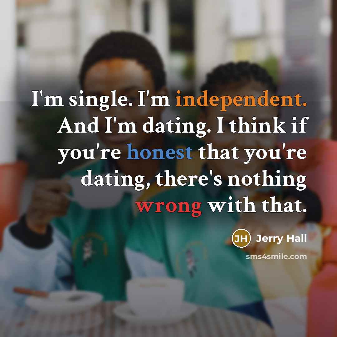 “I'm single. I'm independent. And I'm dating. I think if…” quote by Jerry Hall