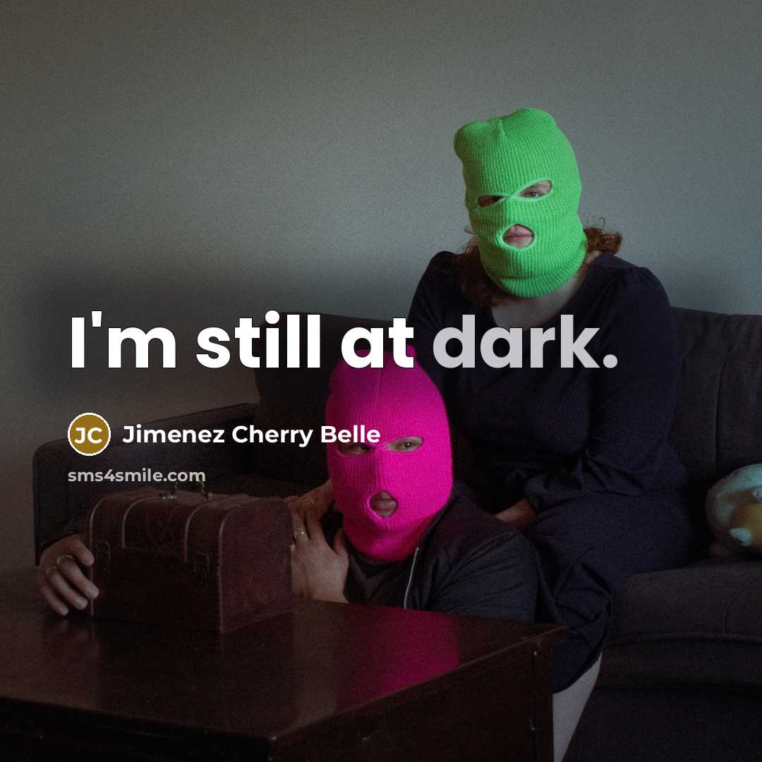 “I'm still at dark.” quote by Jimenez Cherry Belle