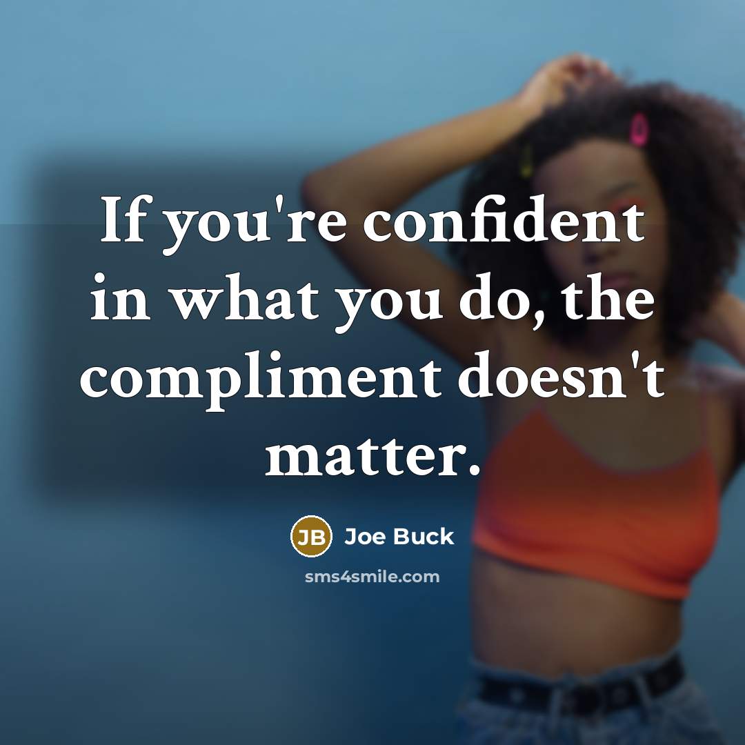 “If you're confident in what you do, the compliment doesn't…” quote by Joe Buck