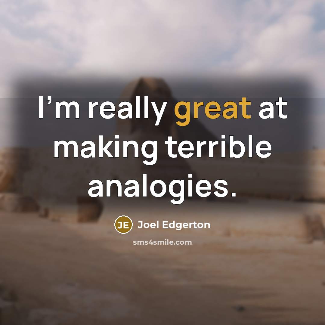 “I'm really great at making terrible analogies.…” quote by Joel Edgerton