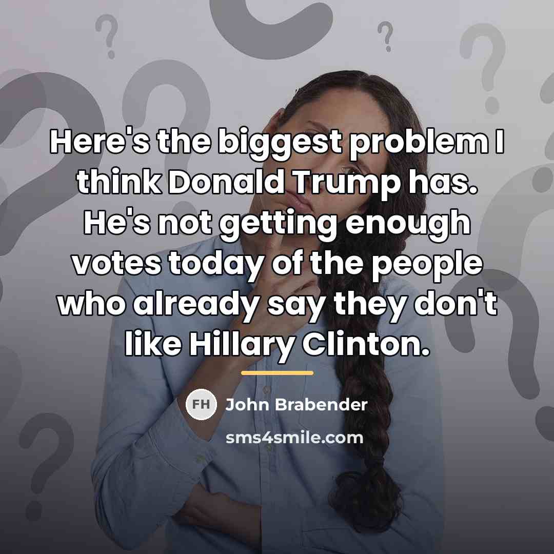 “Here's the biggest problem I think Donald Trump has. He's…” quote by John Brabender