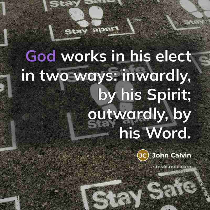 “God works in his elect in two ways: inwardly, by…” quote by John Calvin
