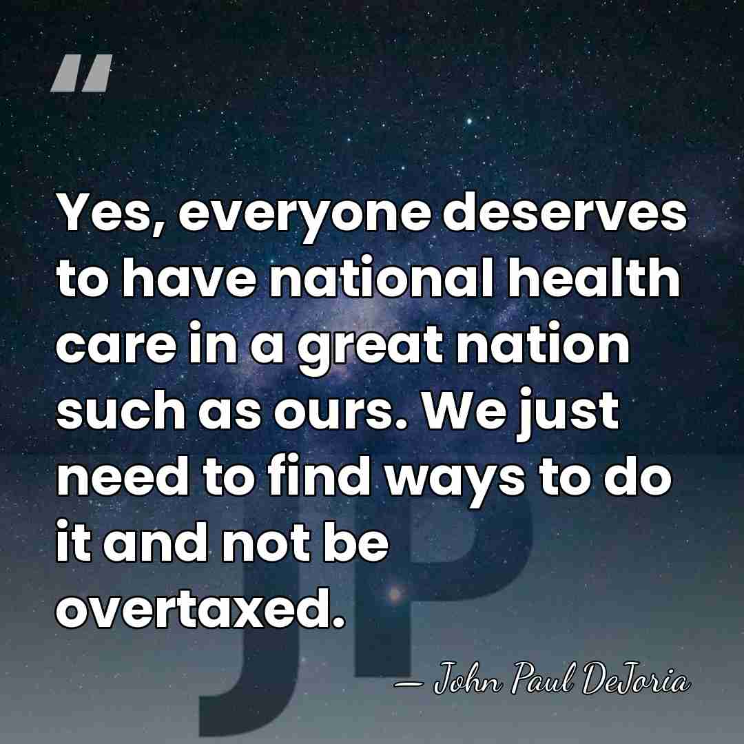 Yes, everyone deserves to have national health care in a great nation&hellip; - John Paul DeJoria