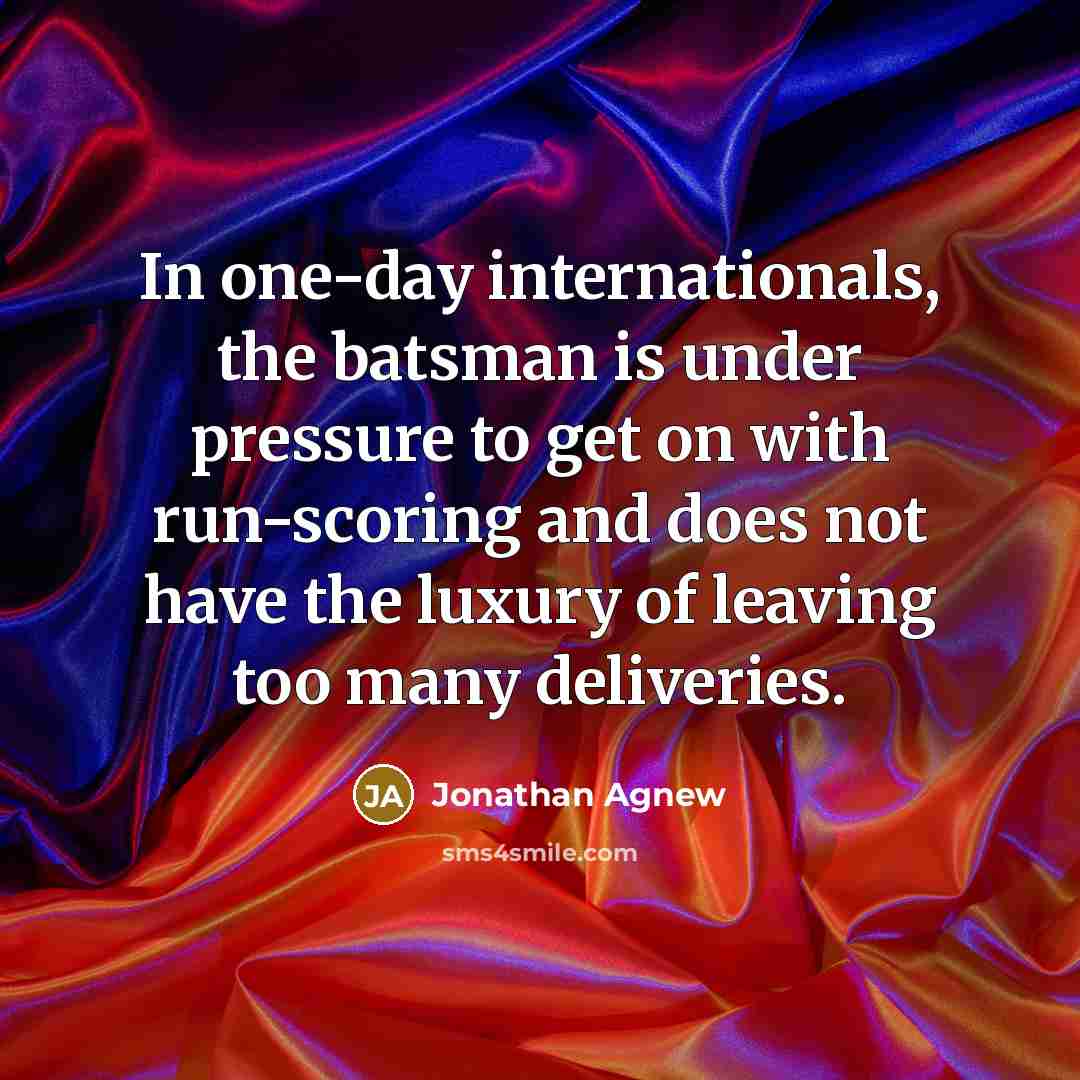 “In one-day internationals, the batsman is under pressure to get…” quote by Jonathan Agnew