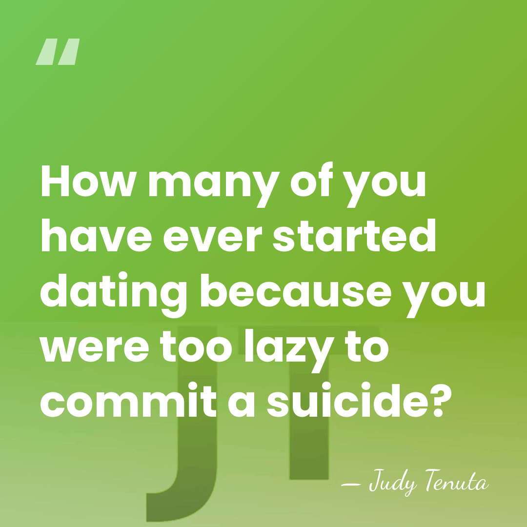 How many of you have ever started dating because you were too&hellip; - Judy Tenuta