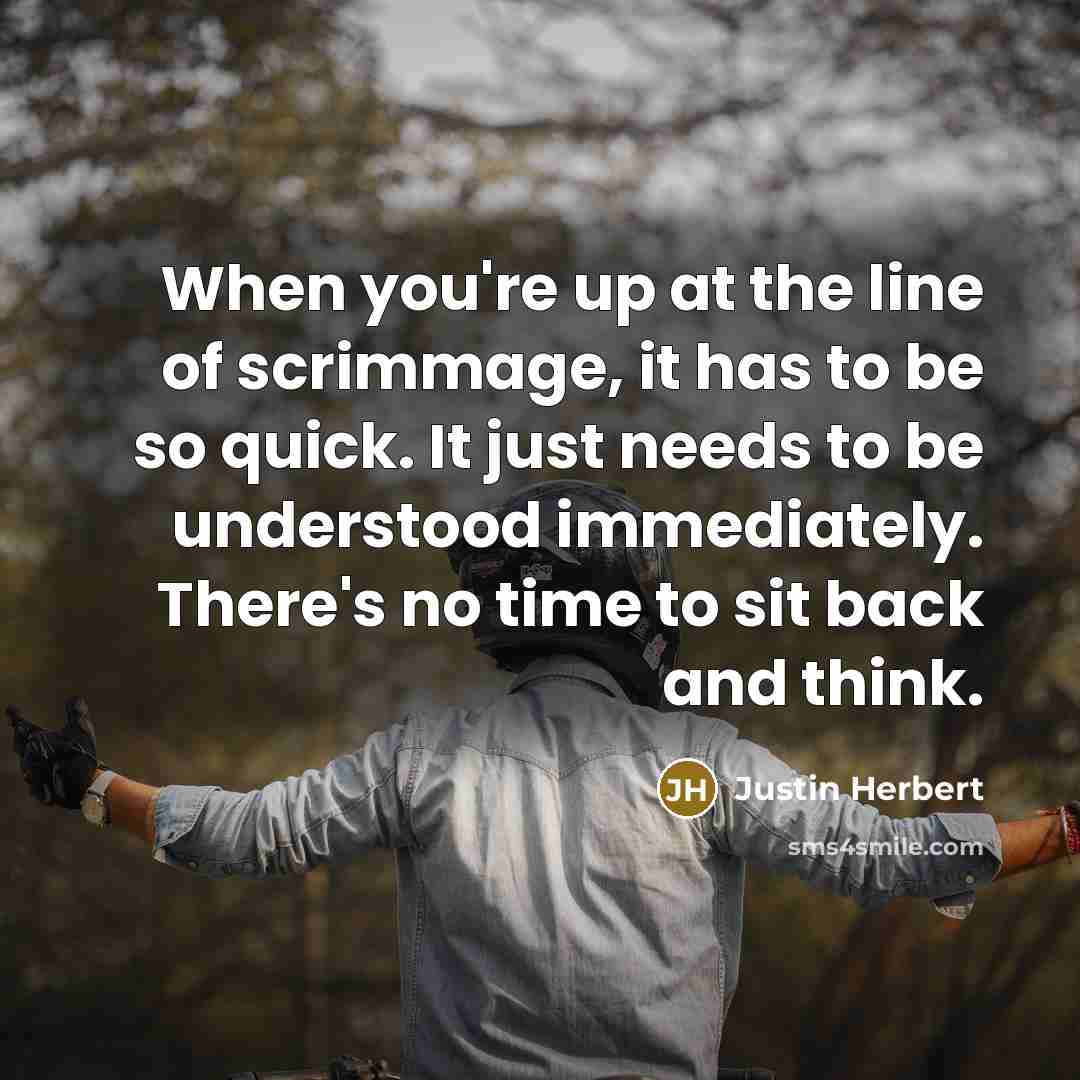 “When you're up at the line of scrimmage, it has…” quote by Justin Herbert