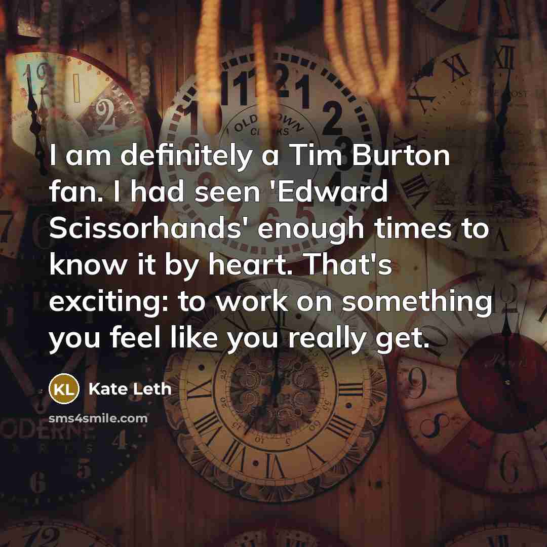 “I am definitely a Tim Burton fan. I had seen 'Edward Scissorhands' enough times to know it by heart. That's exciting: to work on something you feel like you really get.” quote by Kate Leth