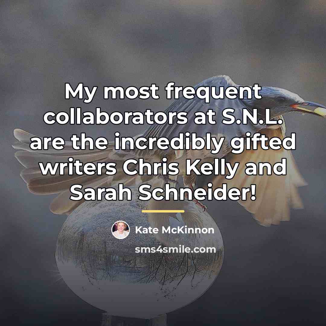 “My most frequent collaborators at S.N.L. are the incredibly gifted…” quote by Kate McKinnon