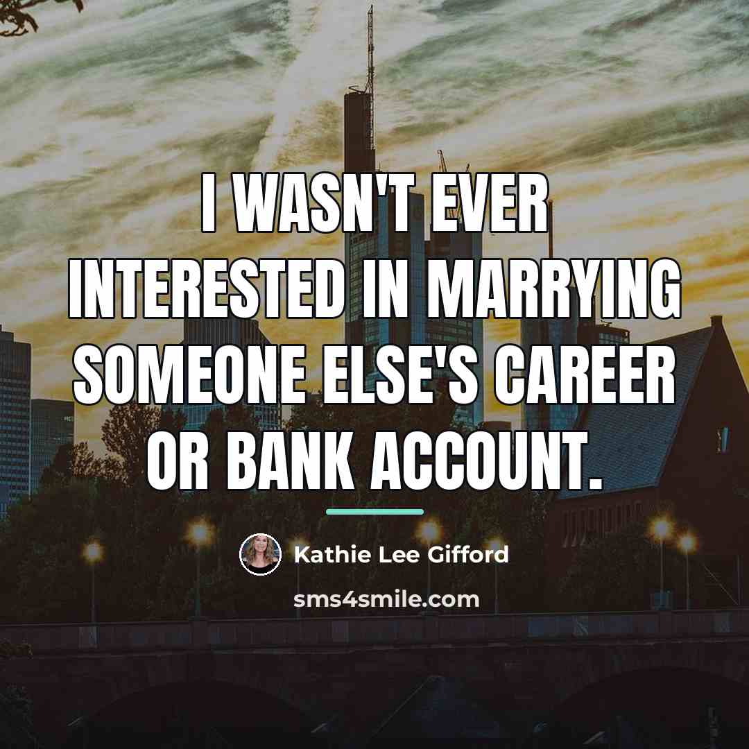 “I wasn't ever interested in marrying someone else's career or…” quote by Kathie Lee Gifford