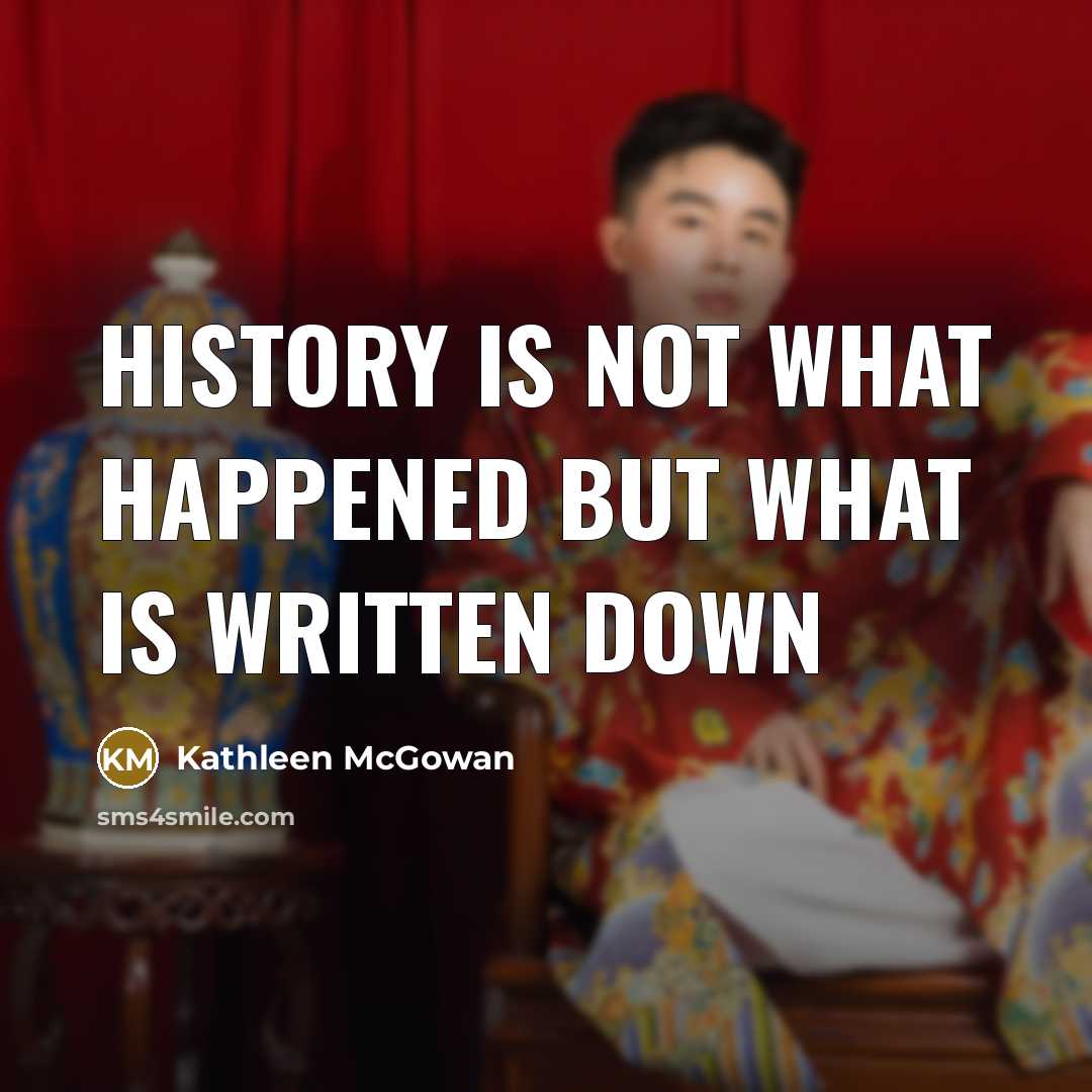 “History is not what happened but what is written down…” quote by Kathleen McGowan