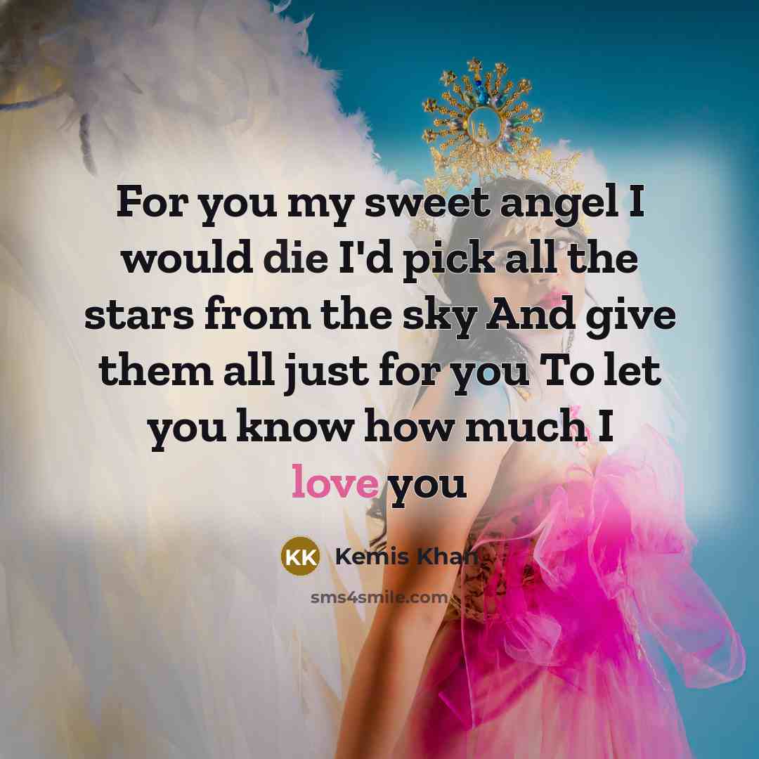 “For you my sweet angel I would die I'd pick all the stars from the sky And give them all just for you To let you know how much I love you” quote by Kemis Khan