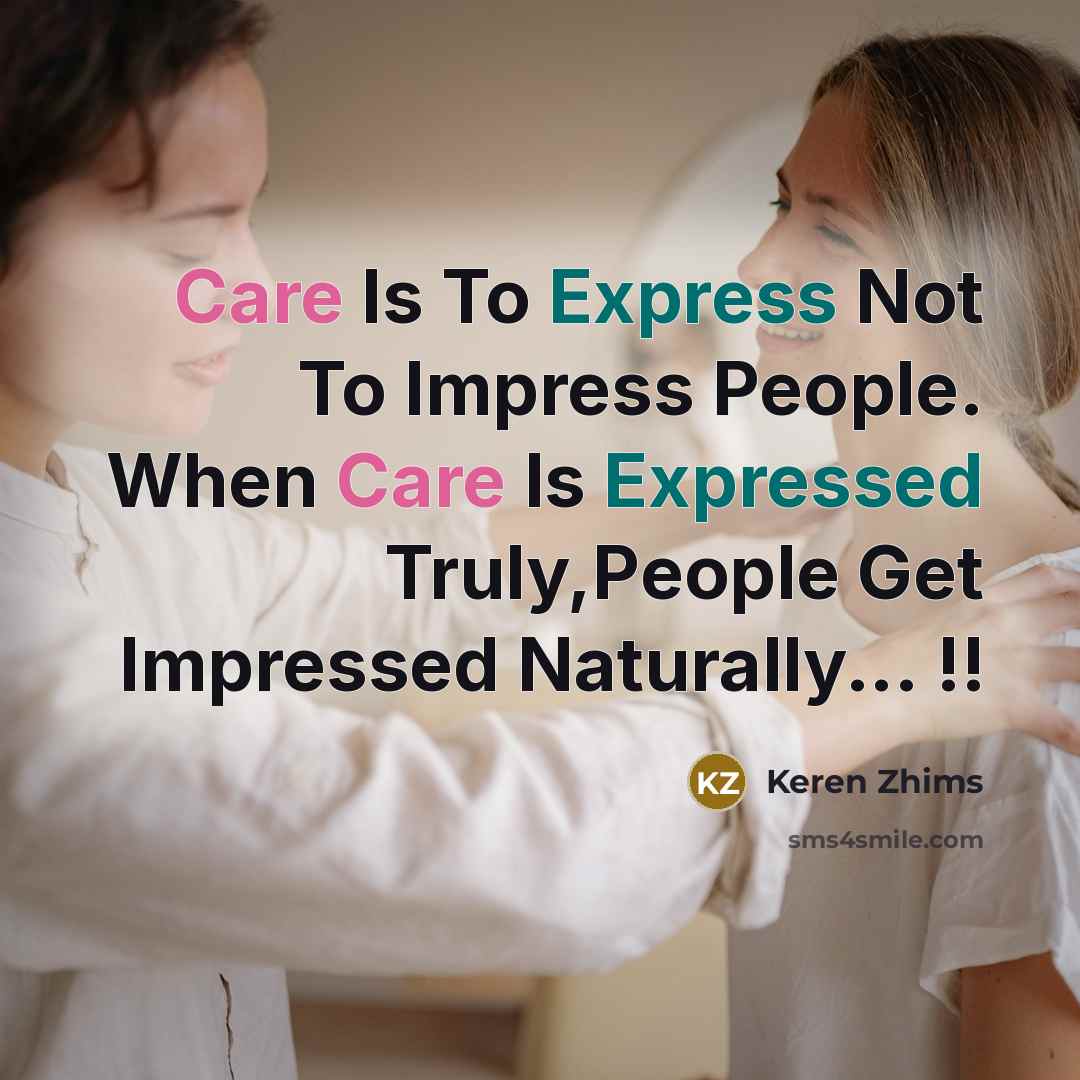 “Care Is To Express Not To Impress People. When Care Is Expressed Truly,People Get Impressed Naturally... !!” quote by Keren Zhims