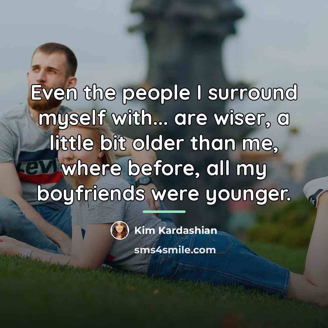“Even the people I surround myself with... are wiser, a…” quote by Kim Kardashian