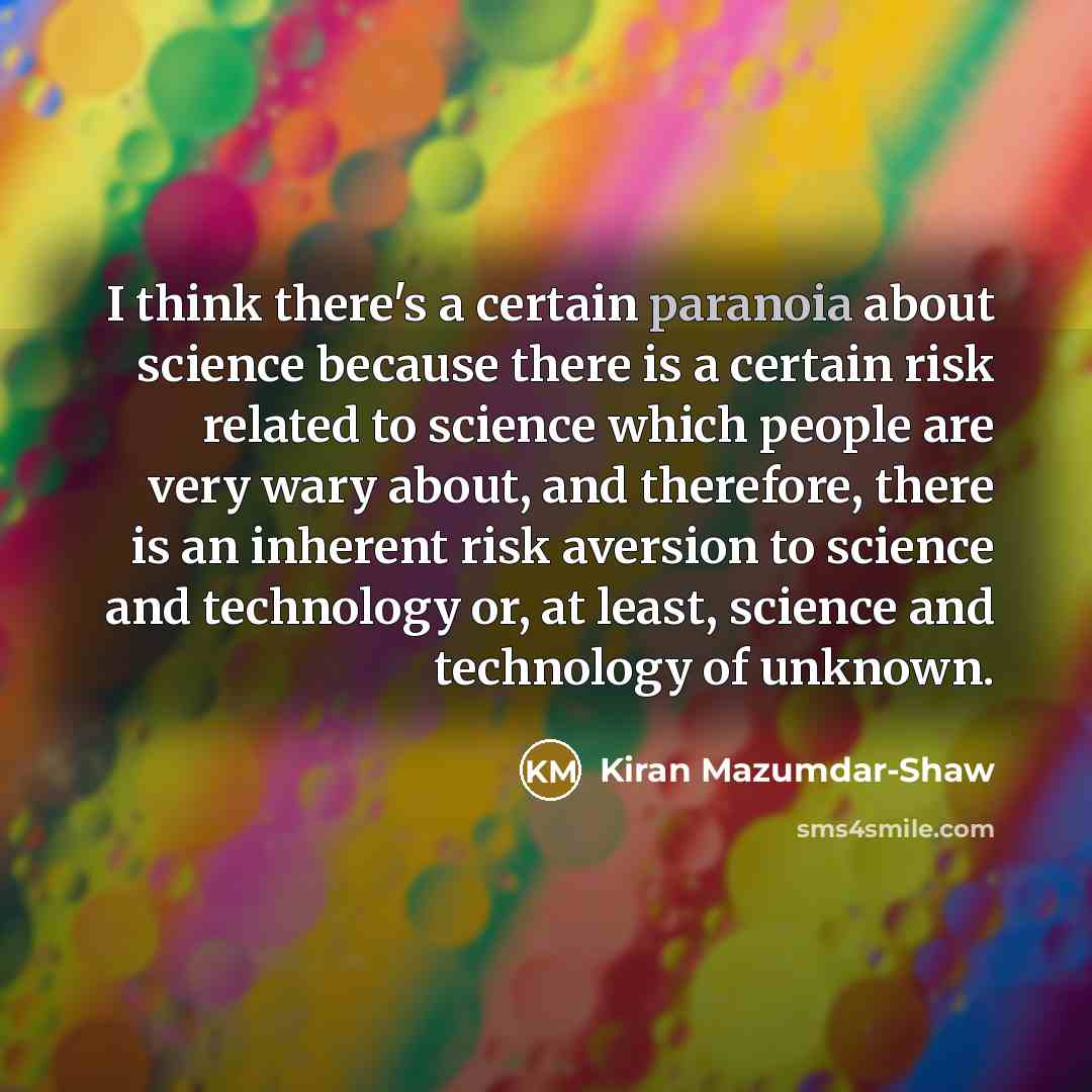 “I think there's a certain paranoia about science because there…” quote by Kiran Mazumdar-Shaw