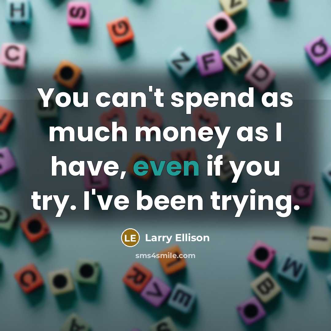 “You can't spend as much money as I have, even…” quote by Larry Ellison