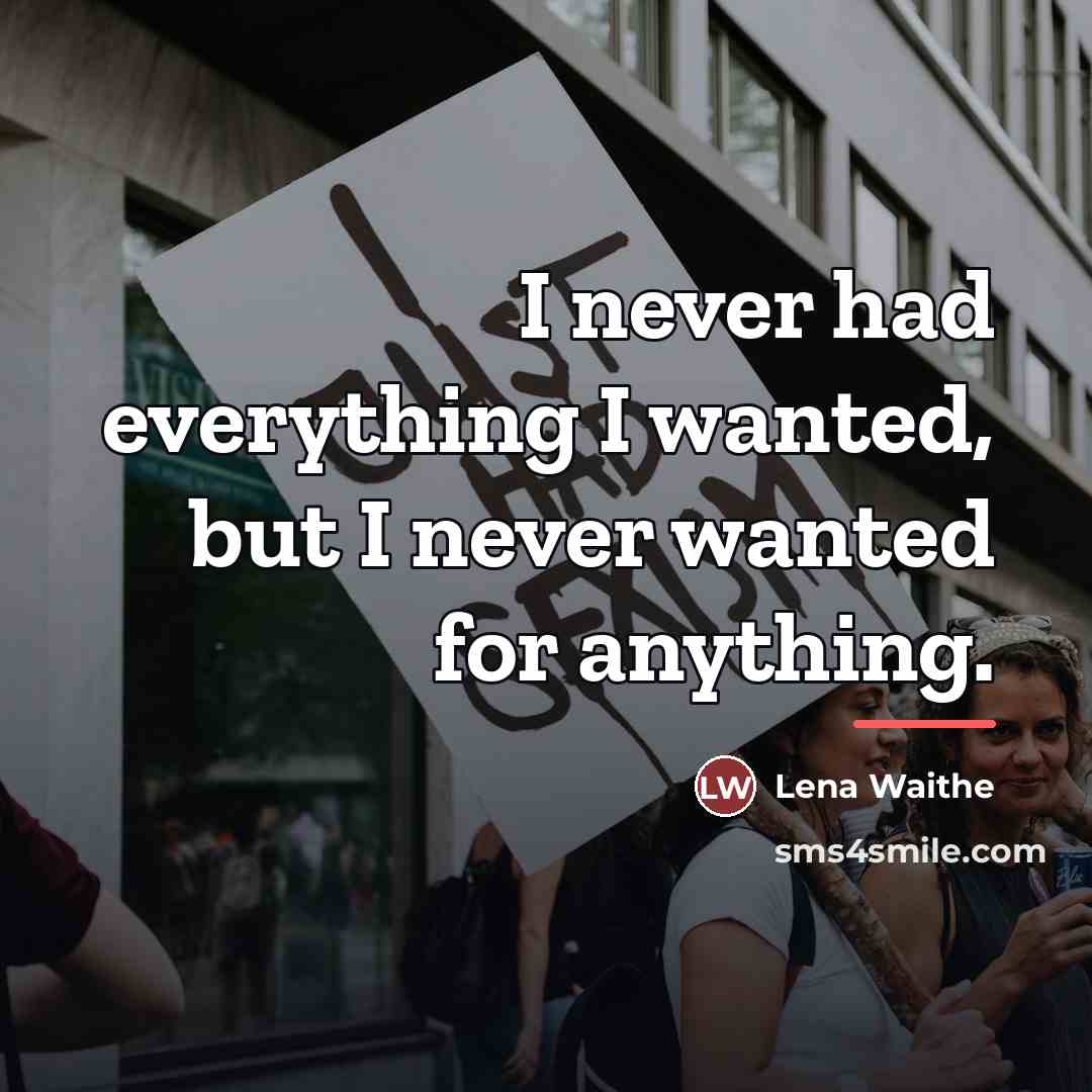 “I never had everything I wanted, but I never wanted…” quote by Lena Waithe