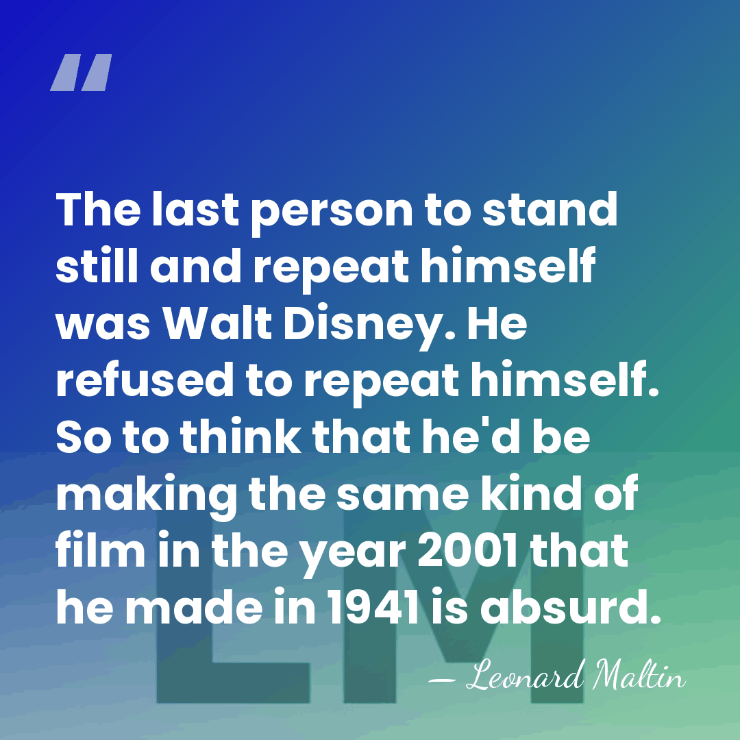 The last person to stand still and repeat himself was Walt Disney.&hellip; - Leonard Maltin