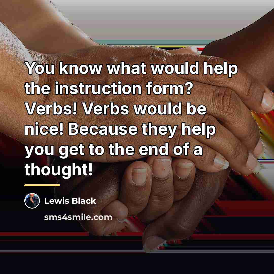 “You know what would help the instruction form? Verbs! Verbs…” quote by Lewis Black