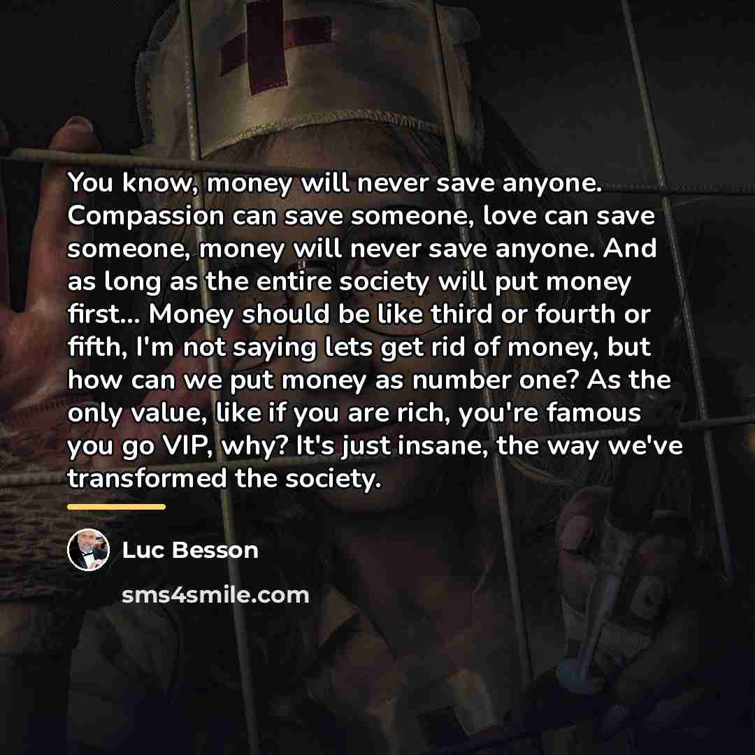 “You know, money will never save anyone. Compassion can save…” quote by Luc Besson