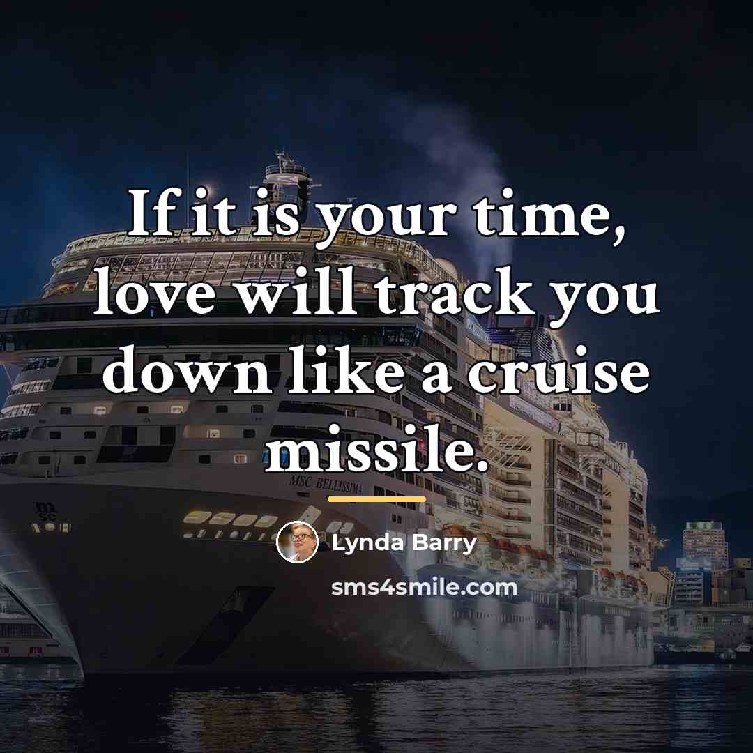 “If it is your time, love will track you down…” quote by Lynda Barry