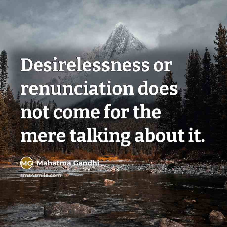 “Desirelessness or renunciation does not come for the mere talking…” quote by Mahatma Gandhi