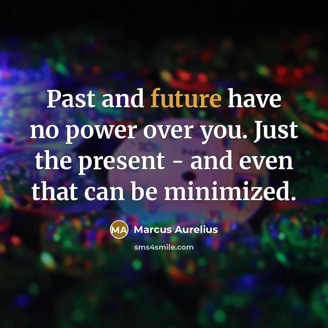 “Past and future have no power over you. Just the…” quote by Marcus Aurelius