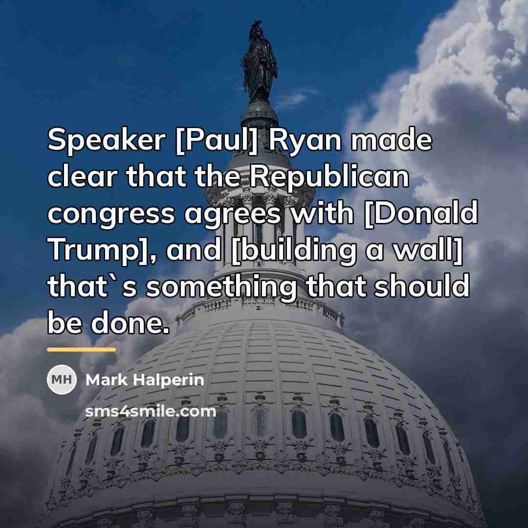 “Speaker [Paul] Ryan made clear that the Republican congress agrees…” quote by Mark Halperin