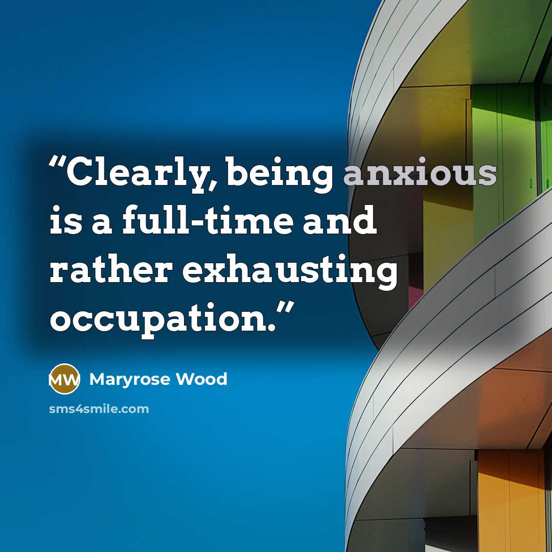 “Clearly, being anxious is a full-time and rather exhausting occupation.” quote by Maryrose Wood