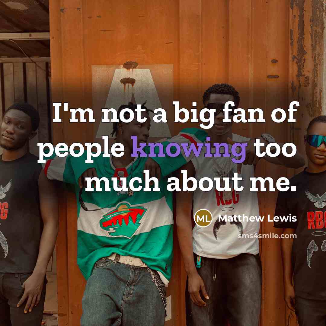 “I'm not a big fan of people knowing too much…” quote by Matthew Lewis