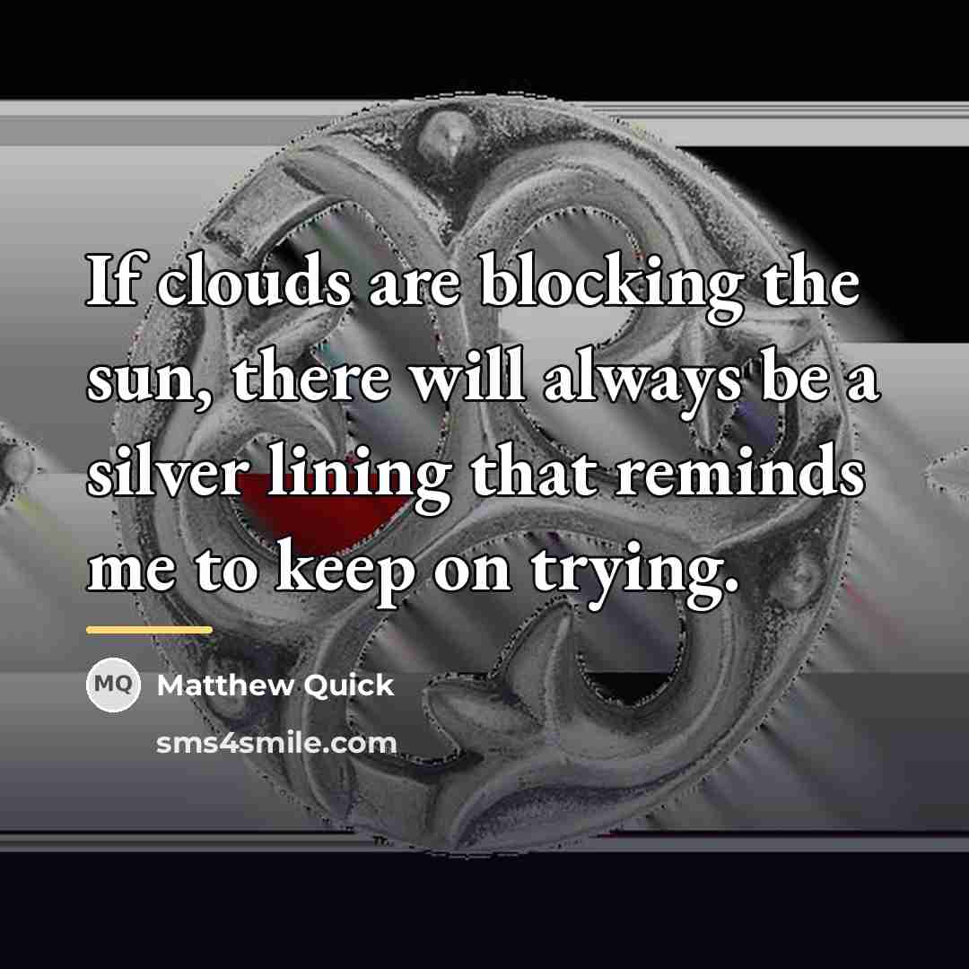 “If clouds are blocking the sun, there will always be…” quote by Matthew Quick