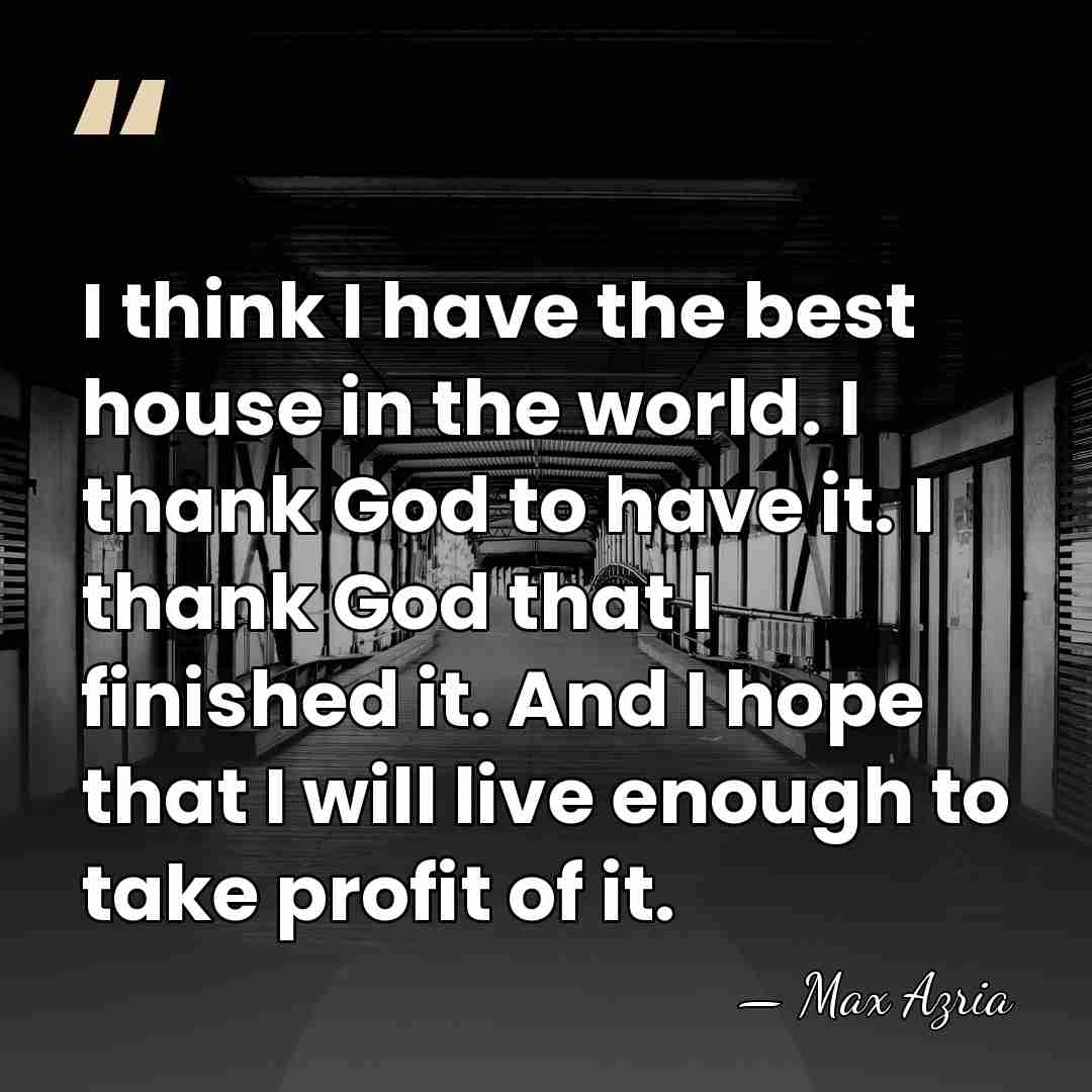 I think I have the best house in the world. I thank&hellip; - Max Azria