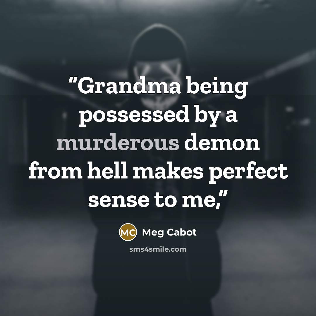“Grandma being possessed by a murderous demon from hell makes perfect sense to me,” quote by Meg Cabot
