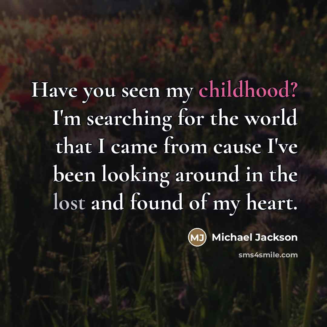 “Have you seen my childhood? I'm searching for the world…” quote by Michael Jackson