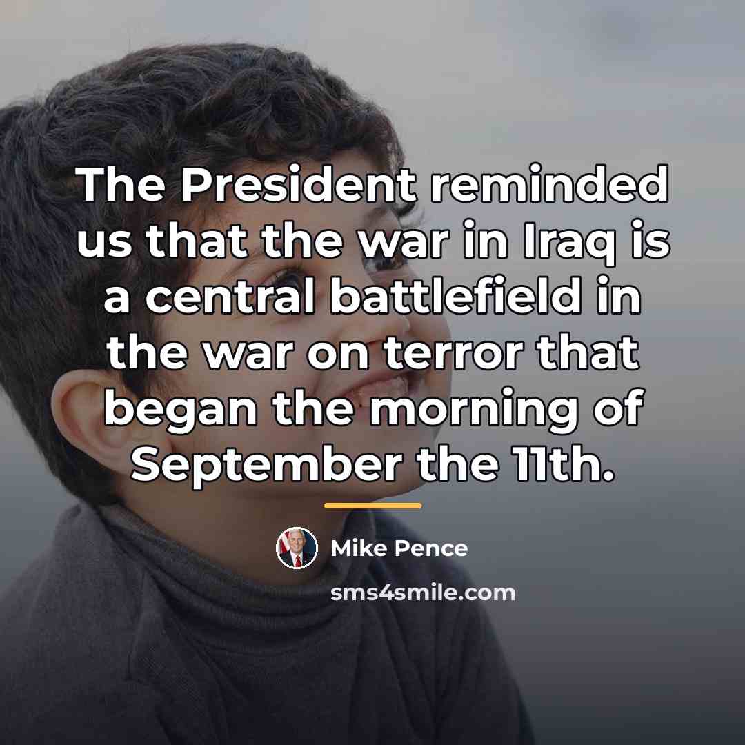 “The President reminded us that the war in Iraq is…” quote by Mike Pence