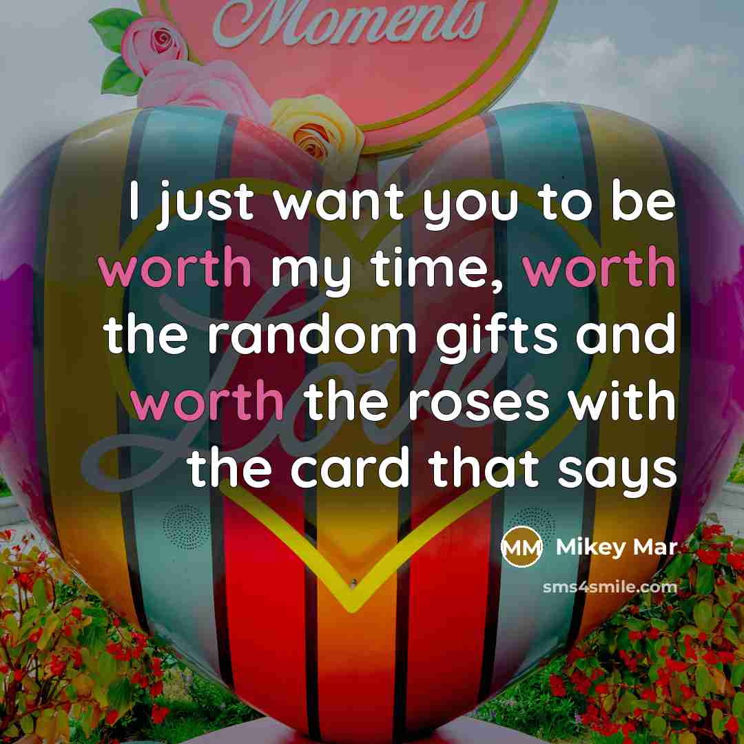 “I just want you to be worth my time, worth…” quote by Mikey Mar