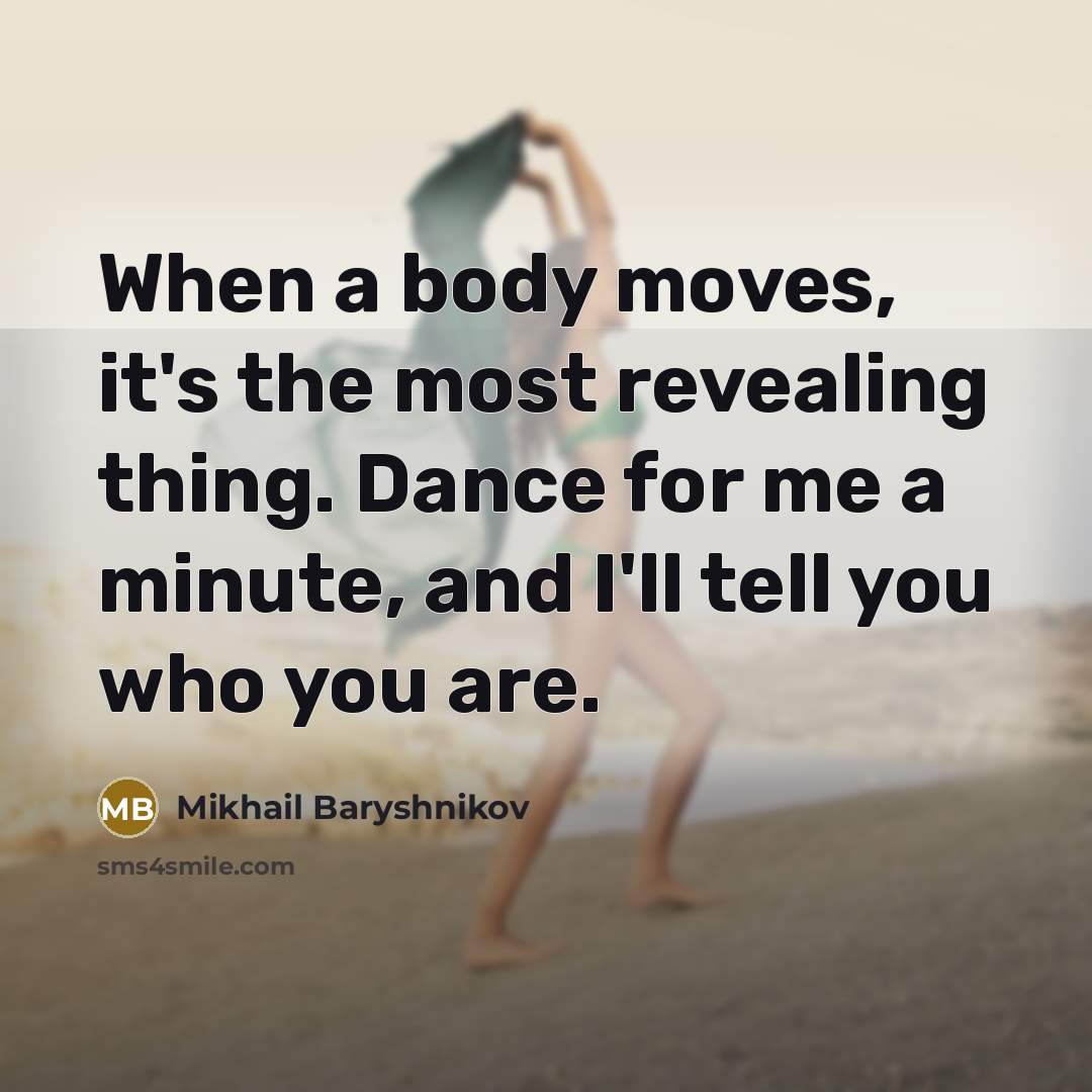 “When a body moves, it's the most revealing thing. Dance…” quote by Mikhail Baryshnikov